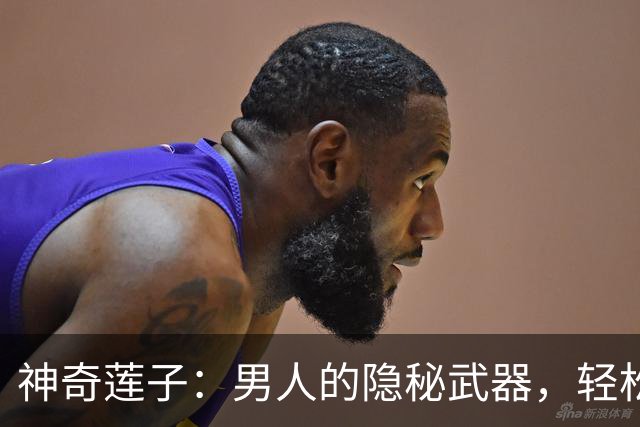 神奇莲子：男人的隐秘武器，轻松告别尴尬！